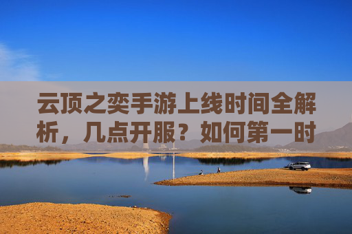 云顶之奕手游上线时间全解析，几点开服？如何第一时间体验？
