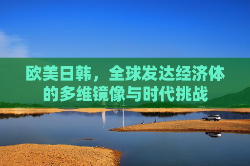 欧美日韩，全球发达经济体的多维镜像与时代挑战
