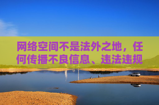 网络空间不是法外之地，任何传播不良信息、违法违规内容的行为都应受到谴责和法律的制裁。针对你提出的关键词，我们需要明确以下几点