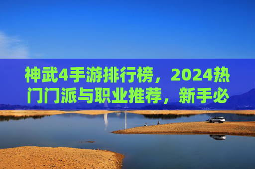 神武4手游排行榜,2024热门门派与职业推荐,新手必看! 神武4手游排行榜,2024热门门派与职业推荐,新手必看!