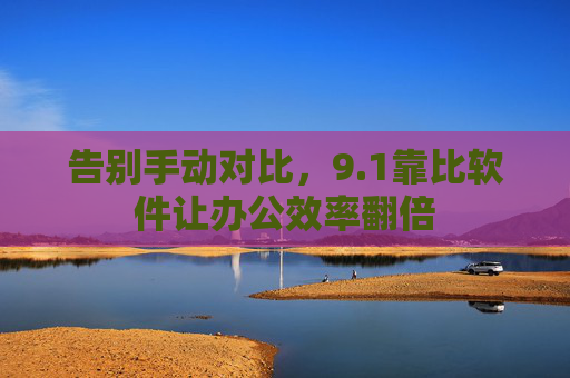 告别手动对比，9.1靠比软件让办公效率翻倍