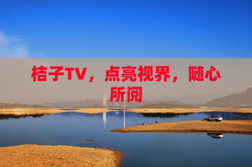 桔子TV，点亮视界，随心所阅