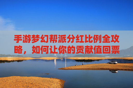手游梦幻帮派分红比例全攻略，如何让你的贡献值回票价？
