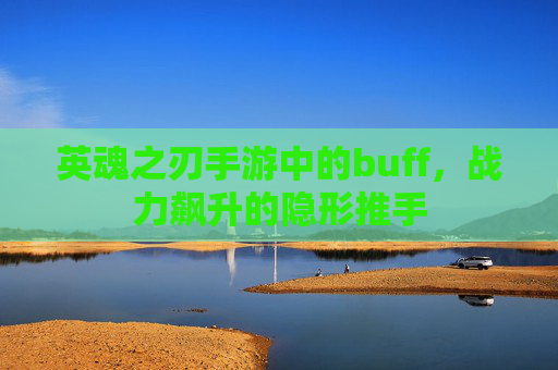 英魂之刃手游中的buff，战力飙升的隐形推手