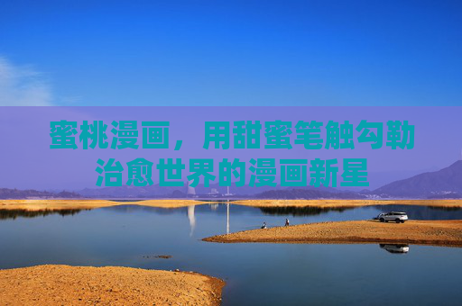 蜜桃漫画，用甜蜜笔触勾勒治愈世界的漫画新星