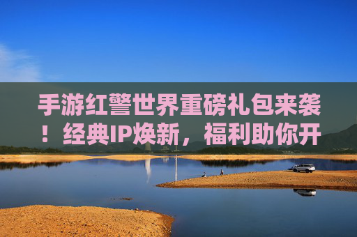 手游红警世界重磅礼包来袭!经典IP焕新,福利助你开局制霸战场 手游红警世界重磅礼包来袭!经典IP焕新,福利助你开局制霸战场