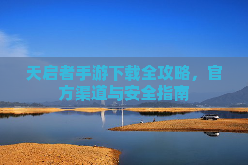 天启者手游下载全攻略，官方渠道与安全指南
