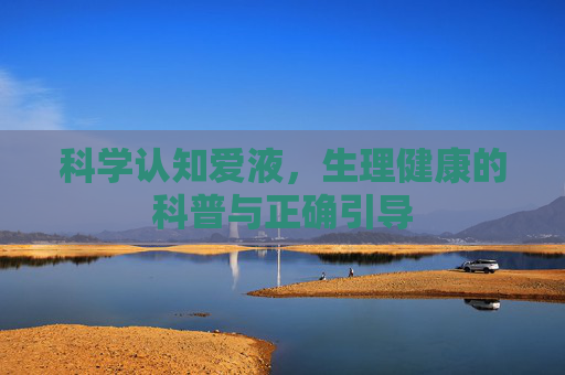 科学认知爱液，生理健康的科普与正确引导