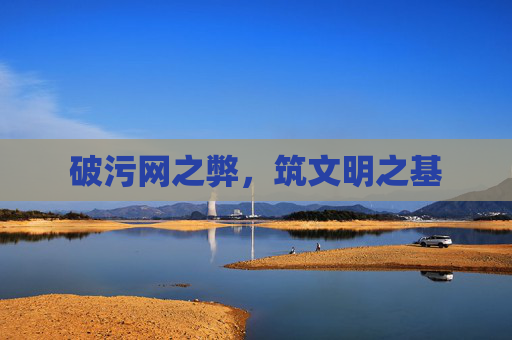 破污网之弊，筑文明之基