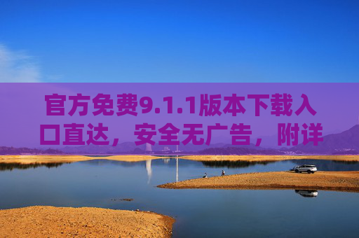 官方免费9.1.1版本下载入口直达，安全无广告，附详细安装指南