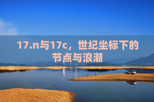 17.n与17c,世纪坐标下的节点与浪潮 17.n与17c,世纪坐标下的节点与浪潮