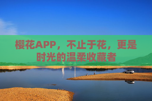 樱花APP,不止于花,更是时光的温柔收藏者 樱花APP,不止于花,更是时光的温柔收藏者