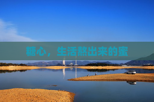 糖心,生活熬出来的蜜 糖心,生活熬出来的蜜