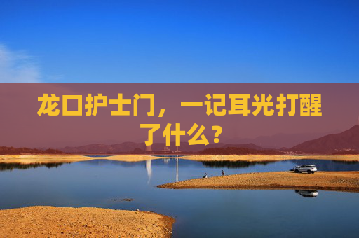 龙口护士门,一记耳光打醒了什么? 龙口护士门,一记耳光打醒了什么?