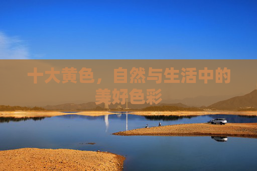 十大黄色，自然与生活中的美好色彩