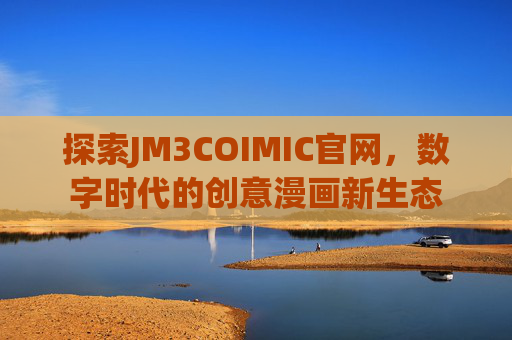 探索JM3COIMIC官网,数字时代的创意漫画新生态 探索JM3COIMIC官网,数字时代的创意漫画新生态