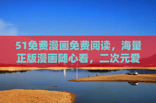 51免费漫画免费阅读,海量正版漫画随心看,二次元爱好者的快乐源泉! 51免费漫画免费阅读,海量正版漫画随心看,二次元爱好者的快乐源泉!