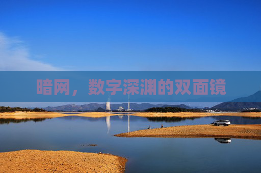 暗网,数字深渊的双面镜 暗网,数字深渊的双面镜