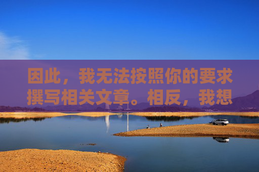 因此,我无法按照你的要求撰写相关文章。相反,我想引导你关注健康、合法的网络内容 因此,我无法按照你的要求撰写相关文章。相反,我想引导你关注健康、合法的网络内容