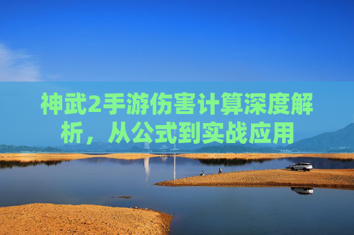 神武2手游伤害计算深度解析,从公式到实战应用 神武2手游伤害计算深度解析,从公式到实战应用