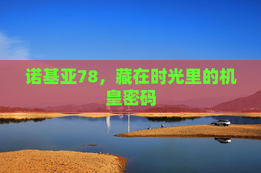 诺基亚78，藏在时光里的机皇密码