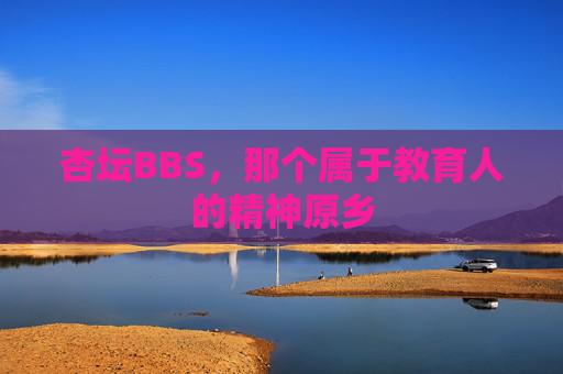 杏坛BBS,那个属于教育人的精神原乡 杏坛BBS,那个属于教育人的精神原乡