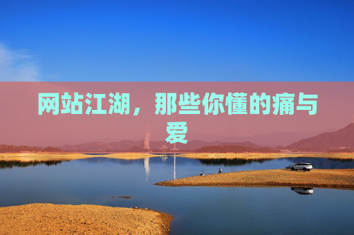 网站江湖,那些你懂的痛与爱 网站江湖,那些你懂的痛与爱