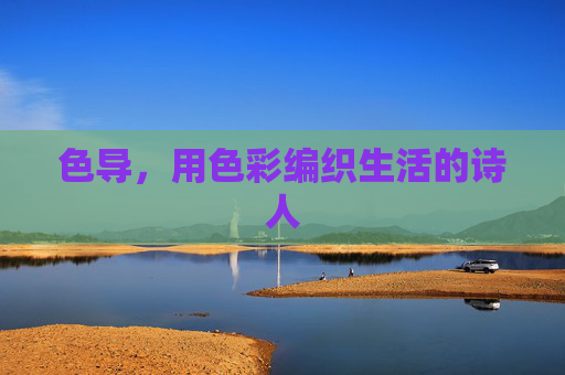 色导,用色彩编织生活的诗人 色导,用色彩编织生活的诗人