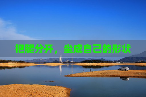 把腿分开，坐成自己的形状