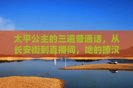太平公主的三遍普通话,从长安街到直播间,她的撩汉话术为何总能C位出道? 太平公主的三遍普通话,从长安街到直播间,她的撩汉话术为何总能C位出道?