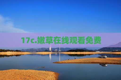 17c.嫩草在线观看免费 17c.嫩草在线观看免费