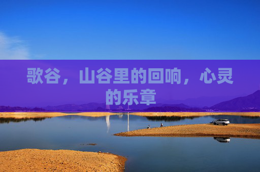 歌谷,山谷里的回响,心灵的乐章 歌谷,山谷里的回响,心灵的乐章