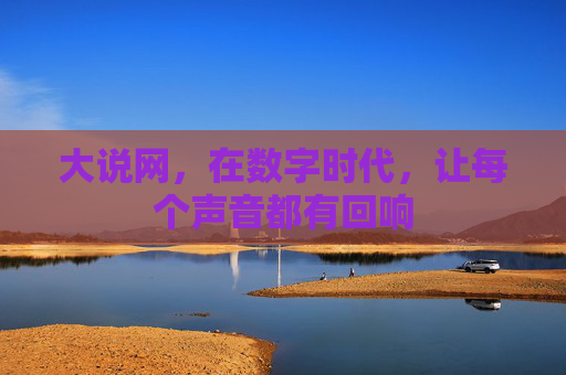 大说网,在数字时代,让每个声音都有回响 大说网,在数字时代,让每个声音都有回响