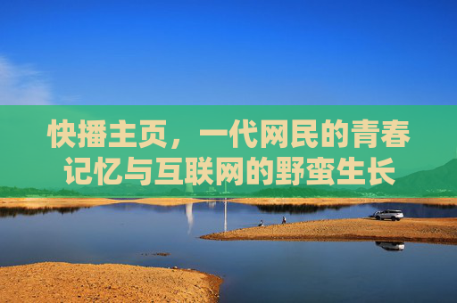 快播主页,一代网民的青春记忆与互联网的野蛮生长 快播主页,一代网民的青春记忆与互联网的野蛮生长