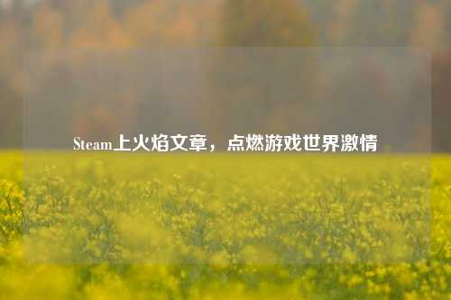 Steam上火焰文章，点燃游戏世界激情