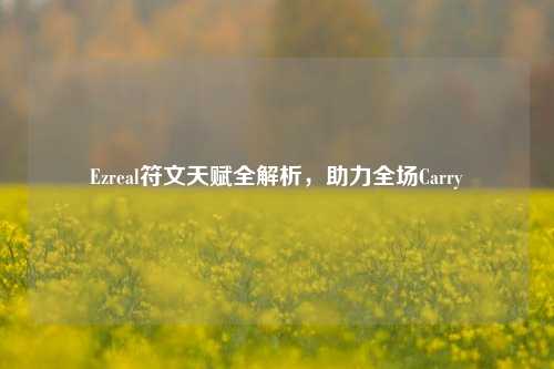 Ezreal符文天赋全解析，助力全场Carry