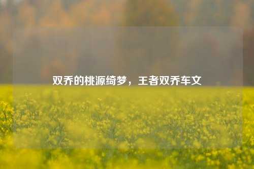 双乔的桃源绮梦,王者双乔车文