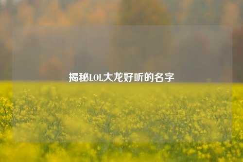 揭秘LOL大龙好听的名字