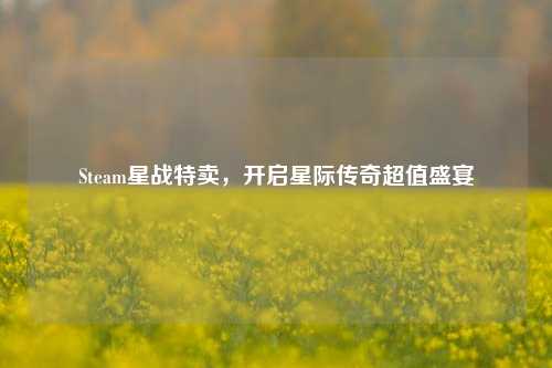 Steam星战特卖,开启星际传奇超值盛宴